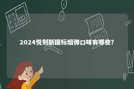 2024悦刻新国标烟弹口味有哪些？ 